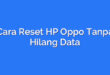 Cara Reset HP Oppo Tanpa Hilang Data