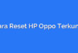 Cara Reset HP Oppo Terkunci