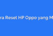 Cara Reset HP Oppo yang Mati