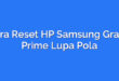 Cara Reset HP Samsung Grand Prime Lupa Pola