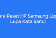 Cara Reset HP Samsung Lipat Lupa Kata Sandi