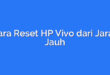 Cara Reset HP Vivo dari Jarak Jauh