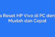 Cara Reset HP Vivo di PC dengan Mudah dan Cepat