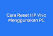 Cara Reset HP Vivo Menggunakan PC