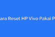 Cara Reset HP Vivo Pakai PC