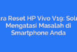 Cara Reset HP Vivo V19: Solusi Mengatasi Masalah di Smartphone Anda