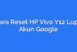 Cara Reset HP Vivo Y12 Lupa Akun Google