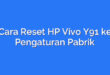 Cara Reset HP Vivo Y91 ke Pengaturan Pabrik