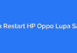 Cara Restart HP Oppo Lupa Sandi
