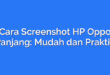 Cara Screenshot HP Oppo Panjang: Mudah dan Praktis