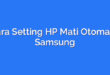 Cara Setting HP Mati Otomatis Samsung