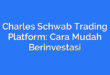 Charles Schwab Trading Platform: Cara Mudah Berinvestasi