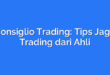 Consiglio Trading: Tips Jago Trading dari Ahli