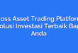 Cross Asset Trading Platform: Solusi Investasi Terbaik Bagi Anda