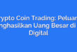 Crypto Coin Trading: Peluang Menghasilkan Uang Besar di Era Digital