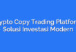 Crypto Copy Trading Platform: Solusi Investasi Modern