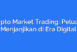 Crypto Market Trading: Peluang Menjanjikan di Era Digital