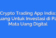 Crypto Trading App India: Peluang Untuk Investasi di Pasar Mata Uang Digital