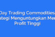 Day Trading Commodities: Strategi Menguntungkan Meraih Profit Tinggi