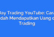 Day Trading YouTube: Cara Mudah Mendapatkan Uang dari Trading