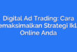 Digital Ad Trading: Cara Memaksimalkan Strategi Iklan Online Anda