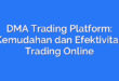DMA Trading Platform: Kemudahan dan Efektivitas Trading Online