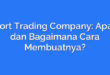 Export Trading Company: Apa Itu dan Bagaimana Cara Membuatnya?