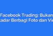 Facebook Trading: Bukan Sekadar Berbagi Foto dan Video