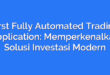 First Fully Automated Trading Application: Memperkenalkan Solusi Investasi Modern