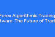 Forex Algorithmic Trading Software: The Future of Trading