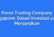 Forex Trading Company Singapore: Solusi Investasi yang Menjanjikan