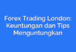 Forex Trading London: Keuntungan dan Tips Menguntungkan