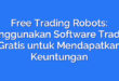 Free Trading Robots: Menggunakan Software Trading Gratis untuk Mendapatkan Keuntungan