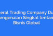 General Trading Company Dubai: Pengenalan Singkat tentang Bisnis Global