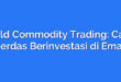 Gold Commodity Trading: Cara Cerdas Berinvestasi di Emas