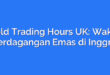 Gold Trading Hours UK: Waktu Perdagangan Emas di Inggris