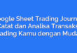 Google Sheet Trading Journal: Catat dan Analisa Transaksi Trading Kamu dengan Mudah