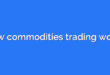 How commodities trading works
