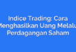 Indice Trading: Cara Menghasilkan Uang Melalui Perdagangan Saham