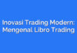 Inovasi Trading Modern: Mengenal Libro Trading