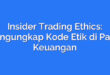 Insider Trading Ethics: Mengungkap Kode Etik di Pasar Keuangan
