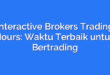 Interactive Brokers Trading Hours: Waktu Terbaik untuk Bertrading