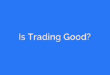 Is Trading Good?