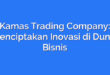 Kamas Trading Company: Menciptakan Inovasi di Dunia Bisnis