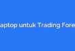 Laptop untuk Trading Forex