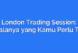 London Trading Session: Segalanya yang Kamu Perlu Tahu