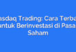 Nasdaq Trading: Cara Terbaik untuk Berinvestasi di Pasar Saham