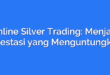 Online Silver Trading: Menjadi Investasi yang Menguntungkan