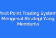 Pivot Point Trading System: Mengenal Strategi Yang Mendunia