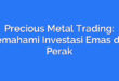 Precious Metal Trading: Memahami Investasi Emas dan Perak